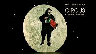 ALONE WITH THE MOON - TIGER LILLIES CIRCUS - By Sebastiano Toma