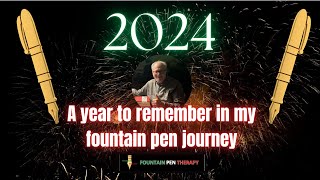 2024 A YEAR TO REMEMEBER IN MY FOUNTAIN PEN JOURNEY