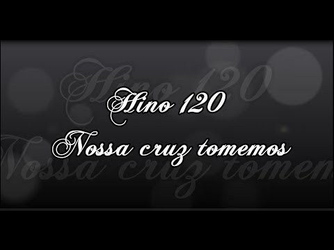 Hino 120 - Nossa cruz tomemos