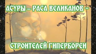 Асуры – раса великанов - строителей Гипербореи 14.05.2024 🌚⚡🌞🔥