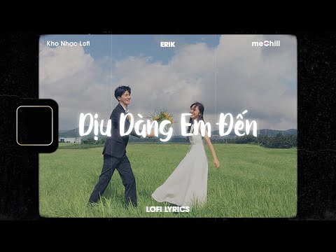 ♬ Lofi Lyrics/Dịu Dàng Em Đến - Erik x meChill - Kho Nhạc Lofi Chill Nhất TikTok