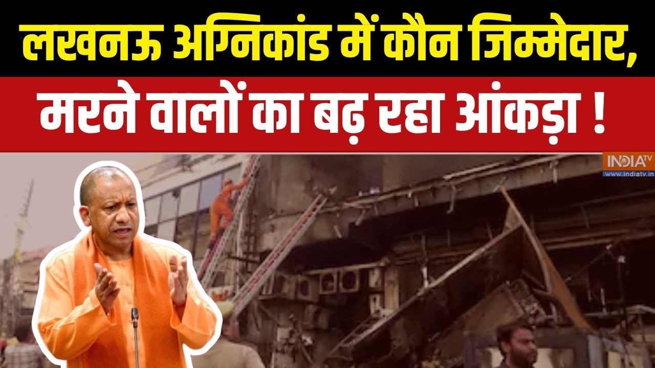 Lucknow Fire Case Updates : लखनऊ अग्निकांड में कौन जिम्मेदार, मरने वाल