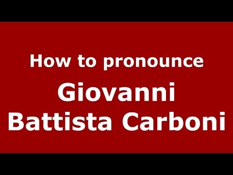 How to pronounce Giovanni Battista Carboni (Italian/Italy) - PronounceNames.com