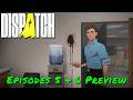Dispatch — Episodes 5 & 6 Preview Dispatch — Episodes 5 & 6 Preview