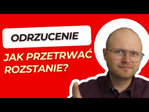 Jak poradzić sobie z odrzuceniem? Jak przetrwać rozstanie?