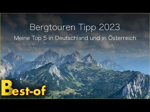 Top 5 Tipp. Best-of meiner Bergtouren in Deutschland und Österreich 2022.