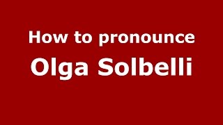 How to pronounce Olga Solbelli