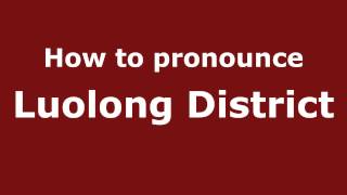 How to pronounce Luolong District
