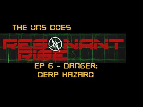 The UNS Does Resonant Rise Ep 6 - Danger: Derp Hazard