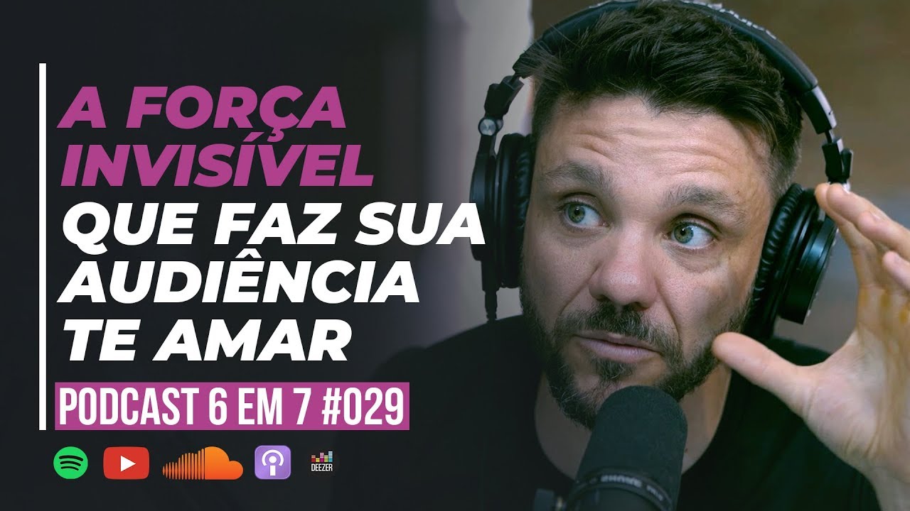 GATILHO DA FAMILIARIDADE: COMO FAZER SUA AUDIÊNCIA GOSTAR DE VOCÊ | PODCAST 6 EM 7 #029