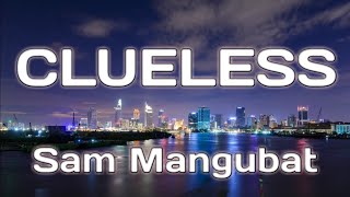 Clueless lyrics - Sam Mangubat