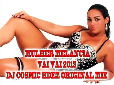 MULHER MELANCIA-VAI VAI 2013(DJ COSMIC HDEZ.MIX 2013)