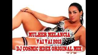 MULHER MELANCIA-VAI VAI 2013(DJ COSMIC HDEZ.MIX 2013)