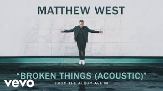 Matthew West - Broken Things (Acoustic/Audio)