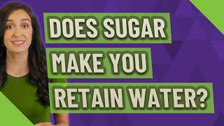 Does sugar make you retain water?