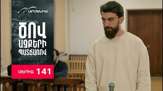Ծով աչքերի պատճառով, Սերիա 141 / Tsov achqeri patcharov
