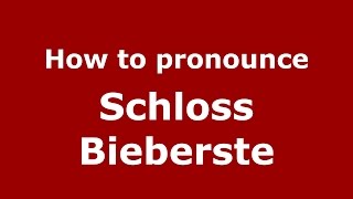 How to pronounce Schloss Bieberste