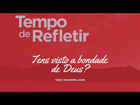 Tempo de Refletir 1898 - Tens visto a bondade de Deus?