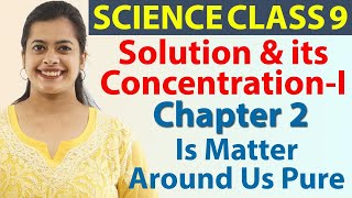 Solution & its Concentration (Part I) - Is Matter Around Us Pure - Chapter 2 - Science Class 9