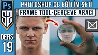 19: Photoshop Frame Tool | Çerçeve Aracı Nedir Nasıl Kullanılır | Photoshop CC Dersleri Eğitim Seti