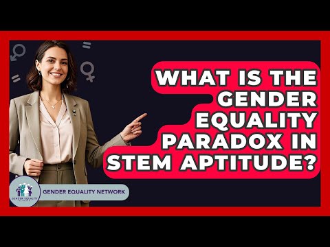 What Is The Gender Equality Paradox In STEM Aptitude? - Gender Equality Network