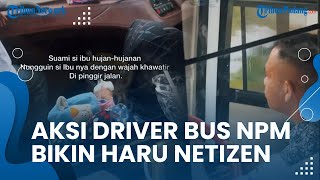 Aksi Terpuji Driver Bus NPM yang Beri Tumpangan ke Ibu Bawa Balita di Tengah Hujan Deras