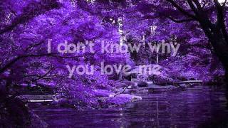 I DON&#39;T KNOW WHY YOU LOVE ME - (Lyrics)