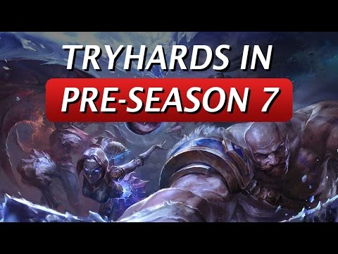 Tryhards in Pre-Season 7 - League of Legends