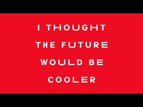 Video thumbnail for I Thought The Future Would Be Cooler