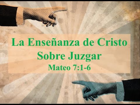 La Enseñanza de Cristo Sobre Juzgar - Mateo 7:1-6