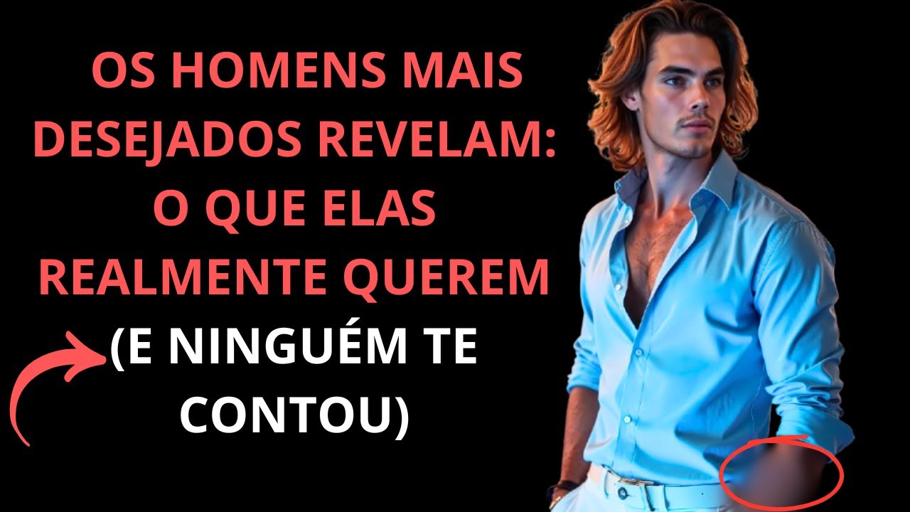 OS HOMENS MAIS DESEJADOS REVELAM: O QUE ELAS REALMENTE QUEREM (E NINGUÉM TE CONTOU)