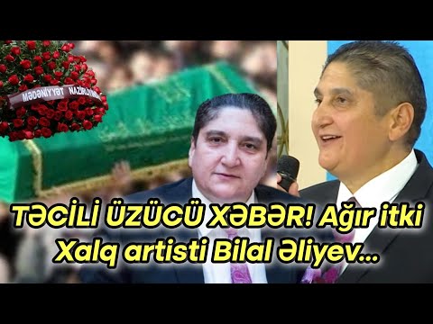 TƏCİLİ ÜZÜCÜ XƏBƏR! Ağır itki Xalq artisti Bilal Əliyev...