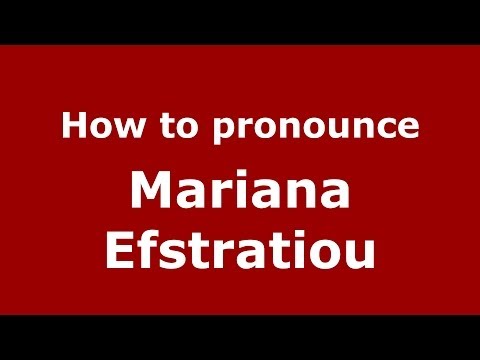How to Pronounce Mariana Efstratiou - PronounceNames.com
