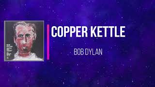 Bob Dylan - Copper Kettle   (Lyrics)