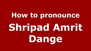 How to pronounce Shripad Amrit Dange
