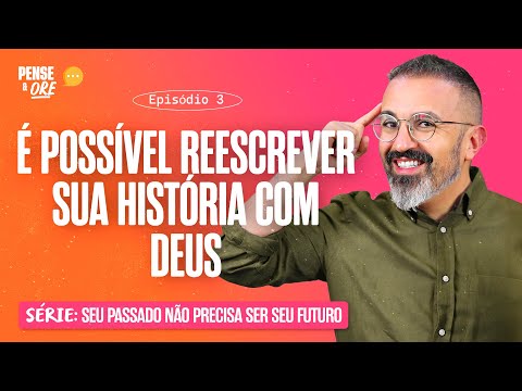 É POSSÍVEL REESCREVER SUA HISTÓRIA COM DEUS | SÉRIE: SEU PASSADO NÃO PRECISA SER SEU FUTURO | P&O