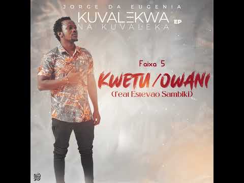 Jorge da Eugenia Feat Estevao Sambiki - Kwetu Owani