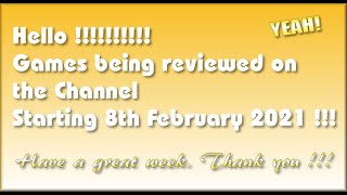 Hello!!!! The Games being covered on the Channel starting 8th February 2021 are.
