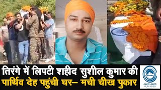 hamirpur/Shahid/army तिरंगे में लिपटी शहीद सुशील कुमार की पार्थिव देह पहुंची घर- मची चीख पुकार