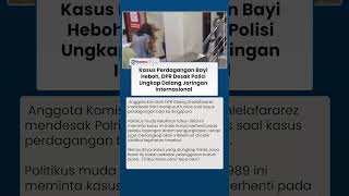 Kasus Perdagangan Bayi Heboh, DPR Desak Polisi Ungkap Dalang Jaringan Internasional
