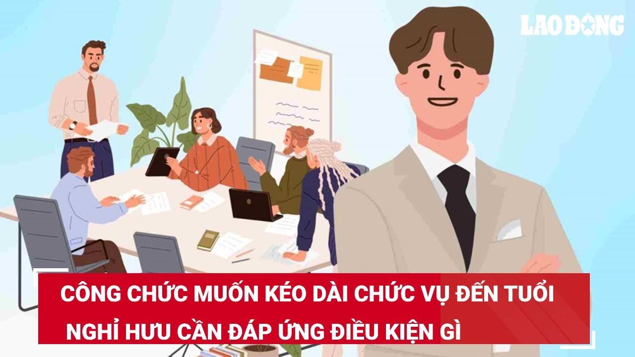 Công chức muốn kéo dài chức vụ đến tuổi nghỉ hưu cần đáp ứng điều kiện gì?