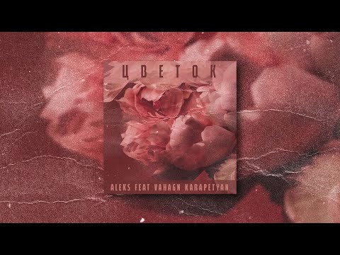 Aleks feat Vahagn Karapetyan - Цветок (Official Audio)