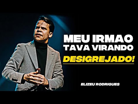 MEU IRMÃO ESTAVA VIRANDO DESIGREJADO! ELIZEU RODRIGUES 