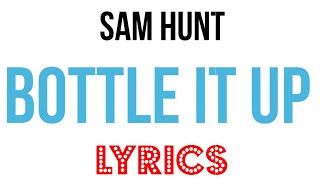 Bottle It Up | Sam Hunt | LYRICS on screen!