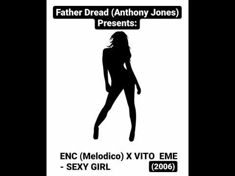 Father Dread (Anthony Jones) Presents: ENC (MELODICO) X VITO EME - SEXY GIRL (2006)
