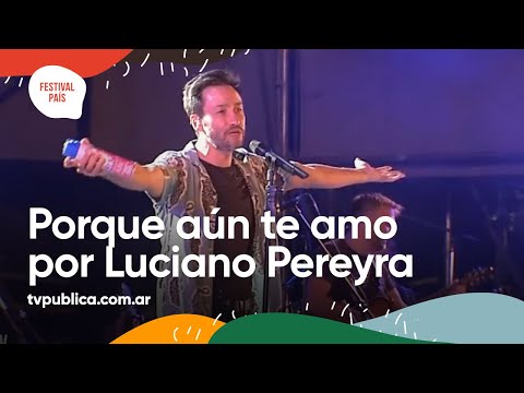 Porque Aún Te Amo por Luciano Pereyra en La Chaya - Festival País 2022