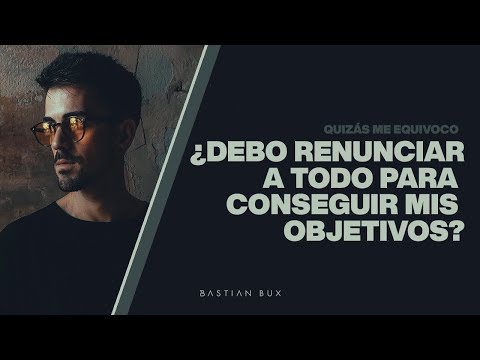 ¿Debo renunciar a todo para conseguir mis objetivos? | Bastian Bux
