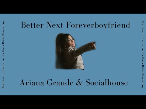 [Boyfriend x thank u, next x Knew Better/Forever Boy] MASHUP - Ariana Grande & Socialhouse