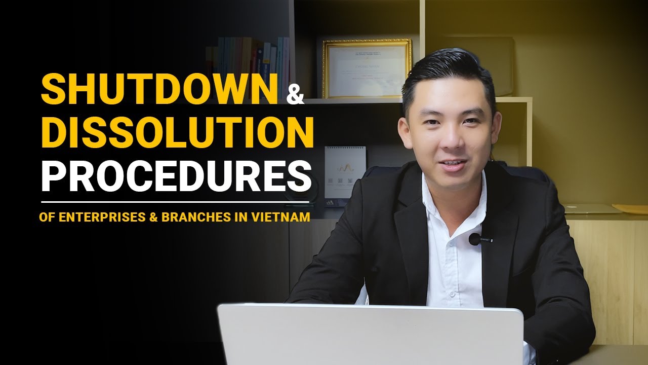 SHUTDOWN AND DISSOLUTION PROCEDURES OF ENTERPRISES AND BRANCHES IN VIETNAM