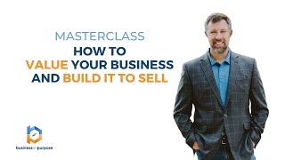 Masterclass: How To Value Your Business and Build It To Sell